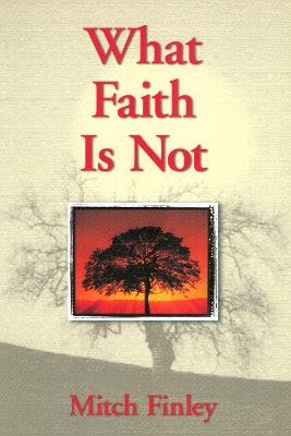 What Faith Is Not - Mitch Finley - cover