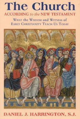 The Church According to the New Testament: What the Wisdom and Witness of Early Christianity Teach Us Today - Daniel Harrington - cover