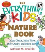 The Everything Kids' Nature Book: Create Clouds, Make Waves, Defy Gravity and Much More!