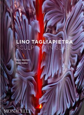 Lino Tagliapietra. Sculptor in glass - Glenn Adamson,Henry Adams - copertina