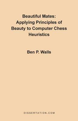 Beautiful Mates: Applying Principles of Beauty to Computer Chess Heuristics - Ben P Walls - cover