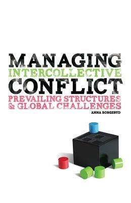 Managing Intercollective Conflict: Prevailing Structures and Global Challenges - Anna J Borgeryd - cover