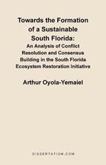 Towards the Formation of a Sustainable South Florida: An Analysis of Conflict Resolution and Consensus Building in the South Florida Ecosystem Restoration Initiative