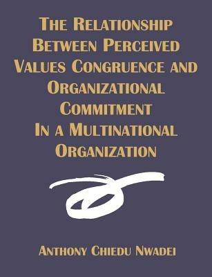 The Relationship Between Perceived Values Congruence and Organizational Commitment in Multinational Organization - Anthony C Nwadei - cover