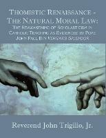 Thomistic Renaissance - The Natural Moral Law: The Reawakening of Scholasticism in Catholic Teaching as Evidenced by Pope John Paul II in Veritatis Splendor - Reverend John Trigilio - cover