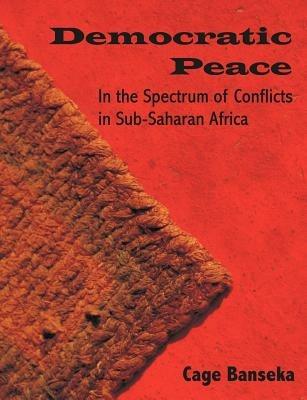 Democratic Peace: In the Spectrum of Conflicts in Sub-Saharan Africa - Cage Banseka - cover