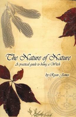 The Nature of Nature: A Practical Guide to Being a Witch - Ryan James - cover