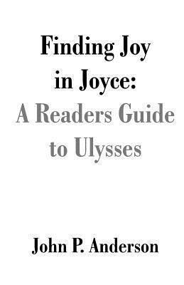 Finding Joy in Joyce: A Readers Guide to Ulysses - John P Anderson - cover