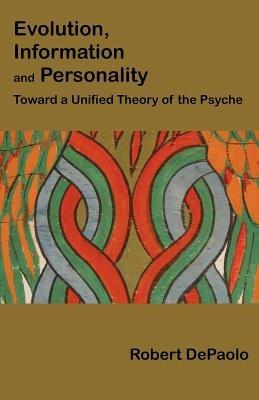 Evolution, Information, and Personality: Toward a Unified Theory of the Psyche - Robert DePaolo - cover