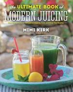 The Ultimate Book of Modern Juicing: More than 200 Fresh Recipes to Cleanse, Cure, and Keep You Healthy