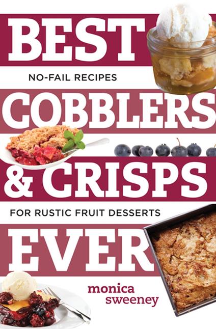 Best Cobblers and Crisps Ever: No-Fail Recipes for Rustic Fruit Desserts (Best Ever)