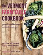 The Vermont Farm Table Cookbook: 150 Home Grown Recipes from the Green Mountain State (The Farm Table Cookbook)