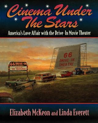 Cinema Under the Stars: America's Love Affair with Drive-In Movie Theaters - Elizabeth McKeon,Linda Everett - cover