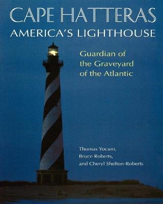 Cape Hatteras: America's Lighthouse - Bruce Roberts,Cheryl Shelton-Roberts,Thomas Yocum - cover