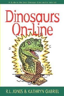 Dinosaurs On-Line: A Guide to the Best Dinosaur Sites on the Internet - R.L. Jones,Kathryn Gabriel - cover