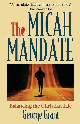 The Micah Mandate: Balancing the Christian Life - George Grant - cover