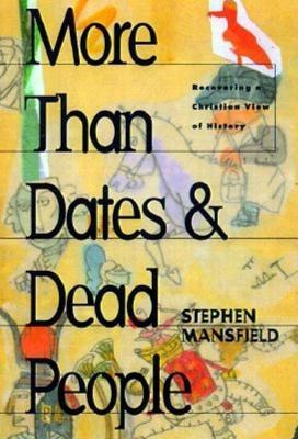 More Than Dates and Dead People: Recovering a Christian View of History - Stephen Mansfield - cover