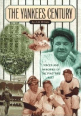 Yankees Century: Voices and Memories of the Pinstripe Past - Alan Ross - cover