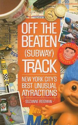 Off the Beaten (Subway) Track: New York City's Best Unusual Attractions - Suzanne Reisman - cover