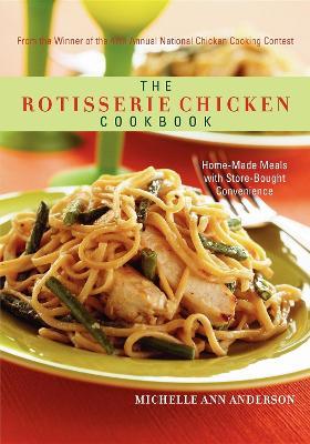 The Rotisserie Chicken Cookbook: Home-Made Meals with Store-Bought Convenience - Michelle Ann Anderson - cover