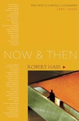 Now And Then: The Poet's Choice Columns, 1997-2000 - Robert Hass - cover