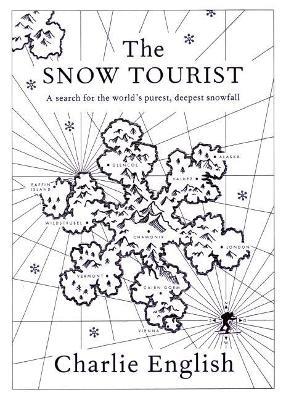 The Snow Tourist: A Search for the World's Purest, Deepest Snowfall - Charlie English - cover