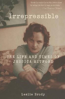 Irrepressible: The Life and Times of Jessica Mitford - Leslie Brody - cover