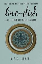 Love in a Dish . . . And Other Culinary Delights by M.F.K. Fisher