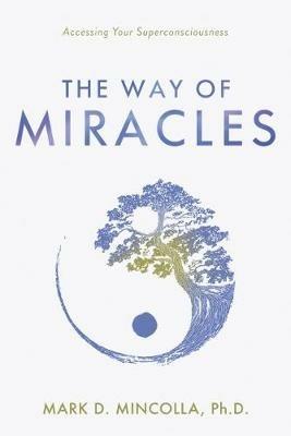 The Way of Miracles: Accessing Your Superconsciousness - Mark Mincolla - cover