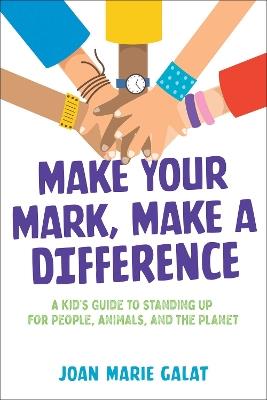 Make Your Mark, Make a Difference: A Kid's Guide to Standing Up for People, Animals, and the Planet - Joan Marie Galat - cover