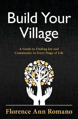 Build Your Village: A Guide to Finding Joy and Community in Every Stage of Life - Florence Ann Romano - cover
