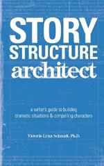 Story Structure Architect: A Writer's Guide to Building Plots, Characters and Complications