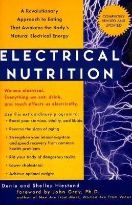 Electrical Nutrition: A Revolutionary Approach to Eating That Awakens the Body's Electrical Energy - Denie Hiestand,Shelly Heistand - cover