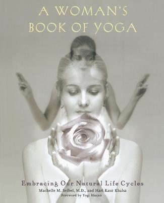 A Woman's Book of Yoga: Embracing Our Natural Life Cycles - Machelle M. Seibel,Hari Kaur Khalsa - cover