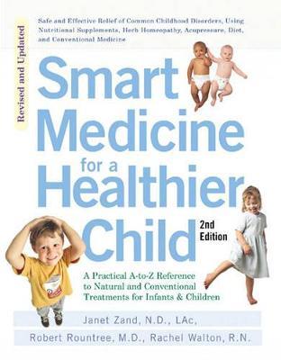 Smart Medicine for a Healthier Child: The Practical A-to-Z Reference to Natural and Conventional Treatments for Infants & Children, Second Edition - Janet Zand,Robert Rountree,Rachel Walton - cover