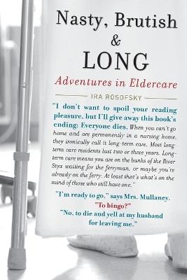 Nasty, Brutish and Long: Adventures in Eldercare - Ira Rosofsky - cover