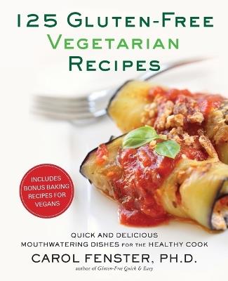 125 Gluten-Free Vegetarian Recipes: Quick and Delicious Mouthwatering Dishes for the Healthy Cook: A Cookbook - Carol Fenster - cover