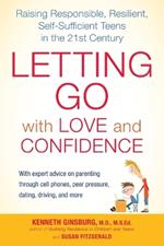 Letting Go with Love and Confidence: Raising Responsible, Resilient, Self-Sufficient Teens in the 21st Century