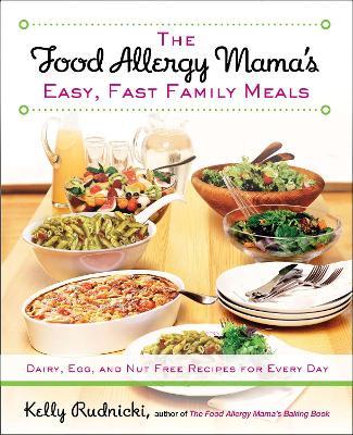 The Food Allergy Mama's Easy, Fast Family Meals: Dairy, Egg, and Nut Free Recipes for Every Day - Kelly Rudnicki - cover