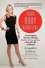 Your Body Beautiful: Clockstopping Secrets to Staying Healthy, Strong, and Sexy in Your 30s, 40s, and  Beyond