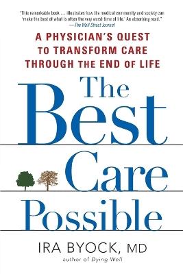 The Best Care Possible: A Physician's Quest to Transform Care Through the End of Life - Ira Byock - cover