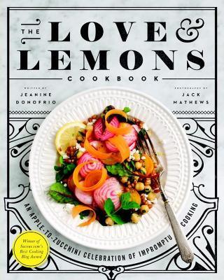The Love And Lemons Cookbook: An Apple-to-Zucchini Celebration of Impromptu Cooking - Jeanine Donofrio - cover