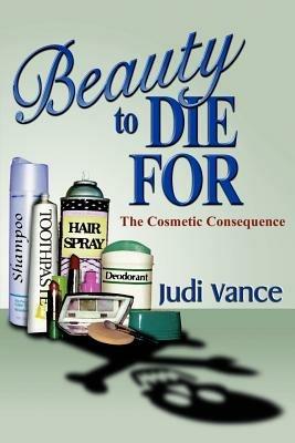 Beauty to Die for: The Cosmetic Consequence - Judi Vance - cover