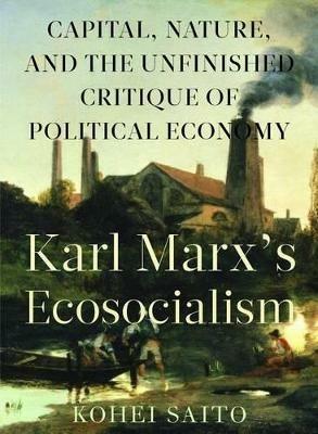Karl Marxa (Tm)S Ecosocialism: Capital, Nature, and the Unfinished Critique of Political Economy - Kohei Saito - cover