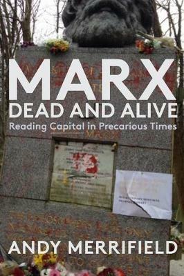 Marx, Dead and Alive: Reading "Capital" in Precarious Times - cover