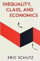 Inequality, Class, and Economics - Eric Schutz - cover