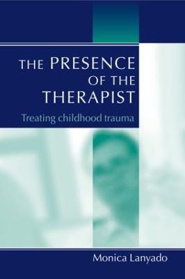 The Presence of the Therapist: Treating Childhood Trauma - Monica Lanyado - cover