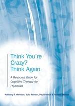 Think You're Crazy? Think Again: A Resource Book for Cognitive Therapy for Psychosis