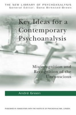 Key Ideas for a Contemporary Psychoanalysis: Misrecognition and Recognition of the Unconscious - Andre Green - cover