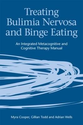 Treating Bulimia Nervosa and Binge Eating: An Integrated Metacognitive and Cognitive Therapy Manual - Myra Cooper,Gillian Todd,Adrian Wells - cover